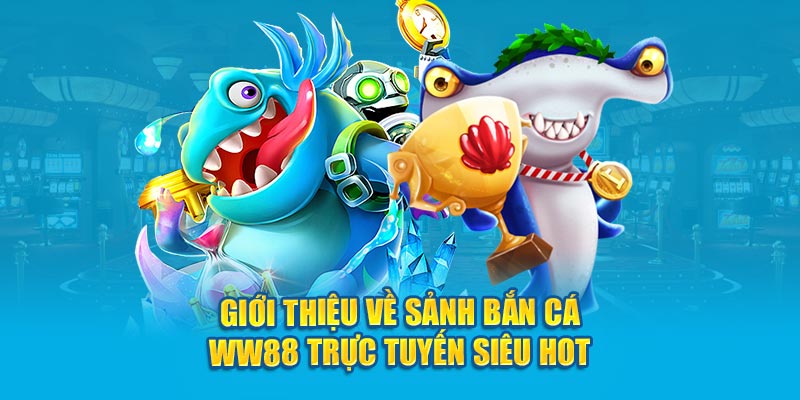 gioi-thieu-ve-sanh-bán-cá-ww88-truc-tuyen-sieu-hot